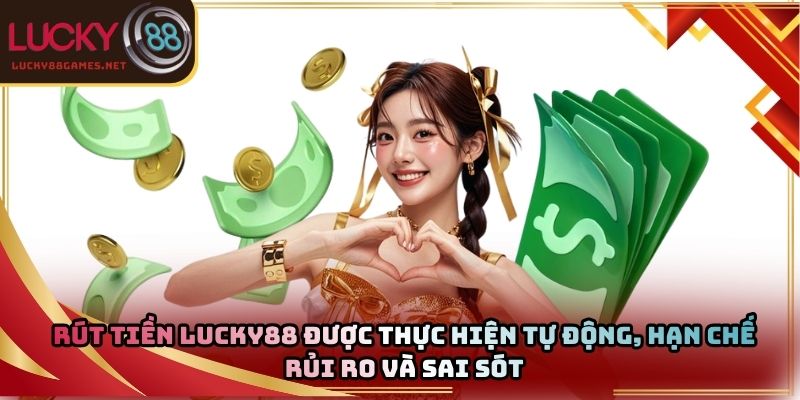 Rút tiền Lucky88 được thực hiện tự động, hạn chế rủi ro và sai sót